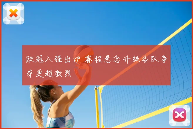 欧冠八强出炉 赛程悬念升级各队争夺更趋激烈