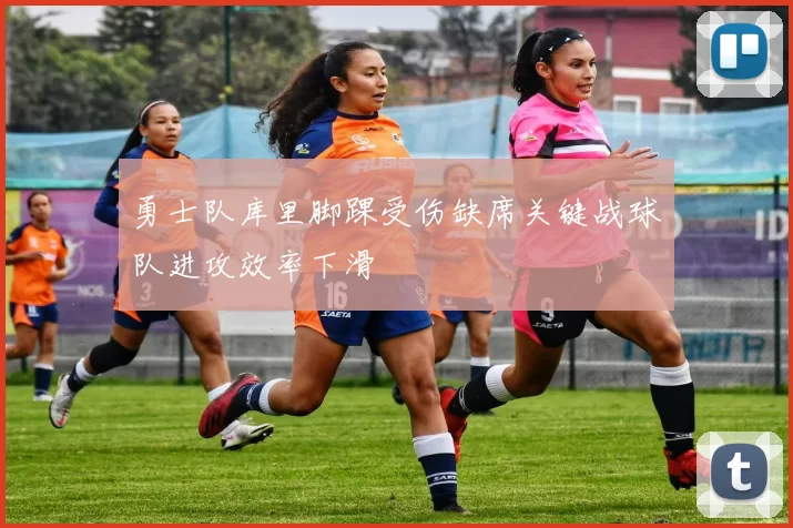 勇士队库里脚踝受伤缺席关键战球队进攻效率下滑