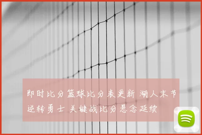 即时比分篮球比分表更新 湖人末节逆转勇士 关键战比分悬念延续
