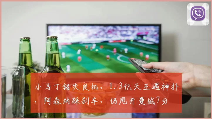 小马丁错失良机，1.3亿天王遇神扑，阿森纳踩刹车，仍甩开曼城7分