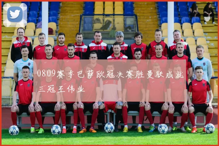 0809赛季巴萨欧冠决赛胜曼联成就三冠王伟业