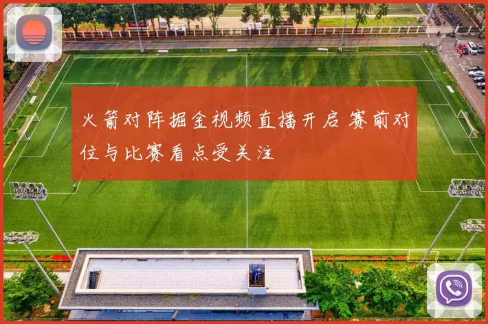 火箭对阵掘金视频直播开启 赛前对位与比赛看点受关注